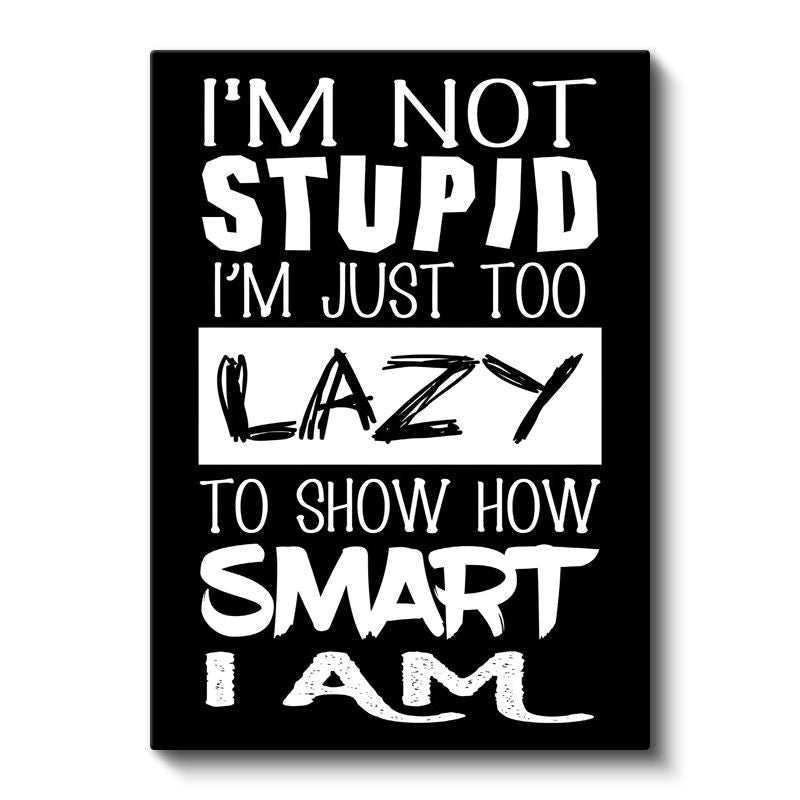 I'm Not Stupid I'm Just Too Lazy - Esprili Mizah Yazısı Kanvas Tablo